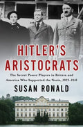 Hitler's Aristocrats: The Secret Power Players in Britain and America Who Supported the Nazis, 1923-1941 - Hardcover