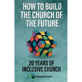 How to Build the Church of the Future: 20 Years of Inclusive Church - Paperback
