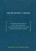 You're Saying It Wrong: A Pronunciation Guide to the 150 Most Commonly Mispronounced Words--And Their Tangled Histories of Misuse - Hardcover