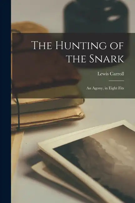 The Hunting of the Snark: An Agony, in Eight Fits - Paperback
