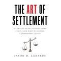 The Art of Settlement: A Lawyer's Guide to Regulatory Compliance when Resolving Catastrophic Claims - Hardcover