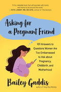 Asking for a Pregnant Friend: 101 Answers to Questions Women Are Too Embarrassed to Ask about Pregnancy, Childbirth, and Motherhood - Paperback