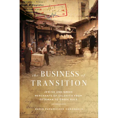 The Business of Transition: Jewish and Greek Merchants of Salonica from Ottoman to Greek Rule - Hardcover