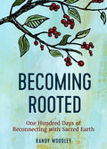 Becoming Rooted: One Hundred Days of Reconnecting with Sacred Earth - Hardcover