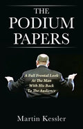 The Podium Papers: A Full Frontal Look At The Man With His Back To The Audience - Paperback