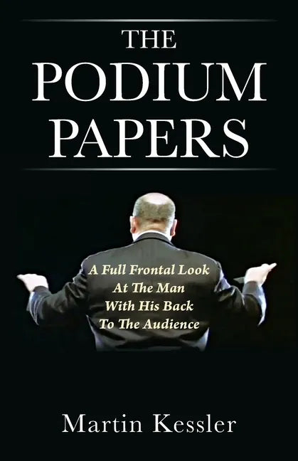 The Podium Papers: A Full Frontal Look At The Man With His Back To The Audience - Paperback