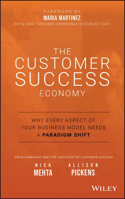 The Customer Success Economy: Why Every Aspect of Your Business Model Needs a Paradigm Shift - Hardcover