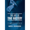 The Art of Time Mastery: The 7 Steps for Mastering Your Time - Paperback