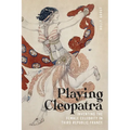 Playing Cleopatra: Inventing the Female Celebrity in Third Republic France - Hardcover