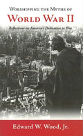Worshipping the Myths of World War II: Reflections on America's Dedication to War - Paperback