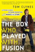 The Boy Who Played with Fusion: Extreme Science, Extreme Parenting, and How to Make a Star - Paperback