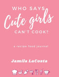 Who Says Cute Girls Can't Cook?: A Recipe Food Journal - Hardcover