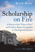 Scholarship on Fire: A History of the "Chair of Fire" and Southern Baptist Evangelism in Theological Education - Paperback