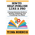 How to Self-Publish Like A Pro: A Comprehensive Guide for Writing, Publishing, and Promoting Your Book - Paperback