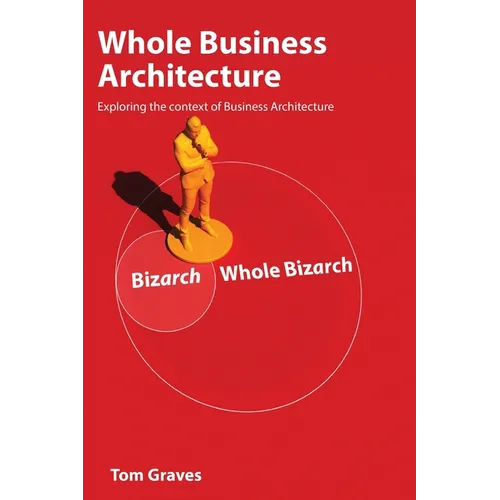 Whole Business Architecture: Exploring the context of Business Architecture - Paperback