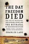 The Day Freedom Died: The Colfax Massacre, the Supreme Court, and the Betrayal of Reconstruction - Paperback