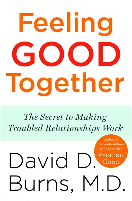 Feeling Good Together: The Secret to Making Troubled Relationships Work - Paperback