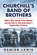 Churchill's Band of Brothers: Wwii's Most Daring D-Day Mission and the Hunt to Take Down Hitler's Fugitive War Criminals - Paperback