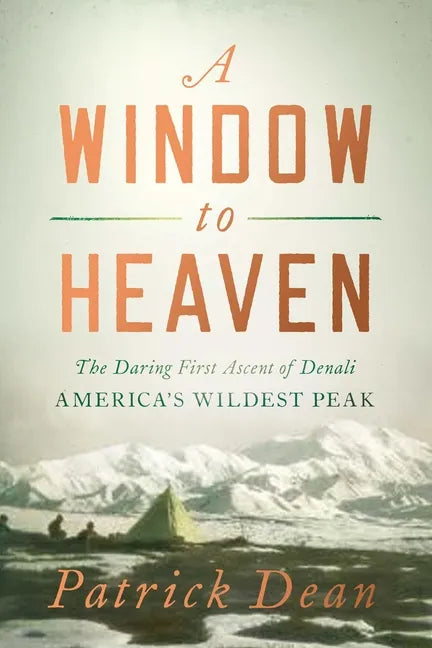 A Window to Heaven: The Daring First Ascent of Denali: America's Wildest Peak - Hardcover
