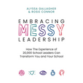 Embracing Messy Leadership: How the Experience of 20,000 School Leaders Can Transform You and Your School - Paperback