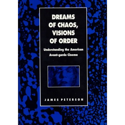 Dreams of Chaos, Visions of Order: Understanding the American Avant-Garde Cinema - Paperback