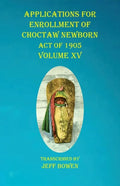 Applications For Enrollment of Choctaw Newborn Act of 1905 Volume XV - Paperback