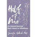 Half of Me: An Inward Journey Back Home to Wholeness - Hardcover