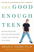 The Good Enough Teen: Raising Adolescents with Love and Acceptance (Despite How Impossible They Can Be) - Paperback