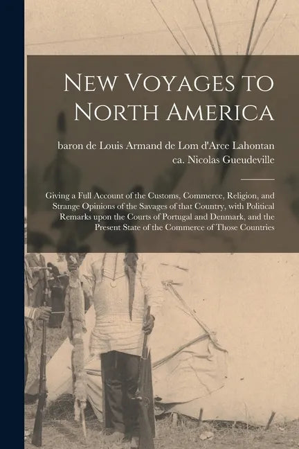 New Voyages to North America [microform]: Giving a Full Account of the Customs, Commerce, Religion, and Strange Opinions of the Savages of That Countr - Paperback