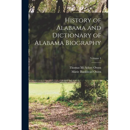History of Alabama and Dictionary of Alabama Biography; Volume 4 - Paperback