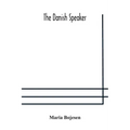 The Danish speaker: pronunciation of the Danish language, vocabulary, dialogues, and idioms, for the use of students and travellers in Denmark and Nor - Paperback