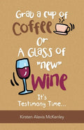 Grab a Cup of Coffee or a Glass "New" Wine: It's Testimony Time... - Paperback