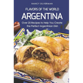 Flavors of the World - Argentina: Over 25 Recipes to Help You Create the Perfect Argentinian Dish - Paperback