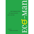 Eco-Man: New Perspectives on Masculinity and Nature - Paperback