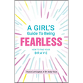 A Girl's Guide to Being Fearless: How to Find Your Brave - Paperback