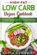 High Fat Low Carb Vegan Book: Discover the Plant Based Diet Path To Enhanced Weight Loss And Better Health With This Ultimate Combination Cookbook - Paperback