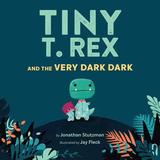 Tiny T. Rex and the Very Dark Dark: (Read-Aloud Family Books, Dinosaurs Kids Book about Fear of Darkness) - Hardcover
