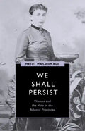 We Shall Persist: Women and the Vote in the Atlantic Provinces - Hardcover