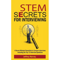 STEM Secrets for Interviewing: 4 Secret Mindsets Essentials to Conquer Interviews Including the Top 71 Interview Questions - Paperback