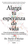 Alarga Tu Esperanza de Vida: Cómo La Ciencia Nos Ayuda a Controlar, Frenar Y Revertir El Proceso de Envejecimiento / Lifespan: Why We Age - And Why We - Paperback