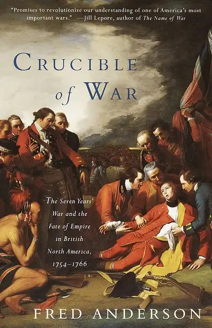 Crucible of War: The Seven Years' War and the Fate of Empire in British North America, 1754-1766 - Paperback
