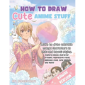 How to Draw Cute Anime Stuff: Learn to Draw Adorable Manga Characters in Chibi and Kawaii Styles. Explore Classic Character Troupes, Expressive Faces, - Paperback