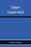 Culpeper'S Complete Herbal: Consisting Of A Comprehensive Description Of Nearly All Herbs With Their Medicinal Properties And Directions For Compo - Paperback