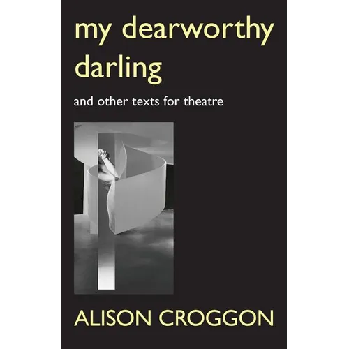 My Dearworthy Darling: And Other Texts for Theatre - Paperback
