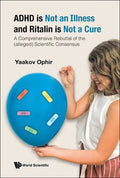 ADHD Is Not an Illness and Ritalin Is Not a Cure: A Comprehensive Rebuttal of the (Alleged) Scientific Consensus - Hardcover