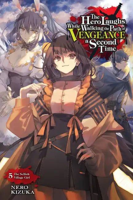 The Hero Laughs While Walking the Path of Vengeance a Second Time, Vol. 5 (Light Novel): The Selfish Village Girl Volume 5 - Paperback