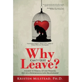 Why Can't I Just Leave: A Guide to Waking Up and Walking Out of a Pathological Love Relationship - Hardcover