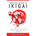 Practical Guide to Ikigai: How to Find Purpose, Happiness, and Longevity Through Mini Habits, the Japanese Way - Paperback