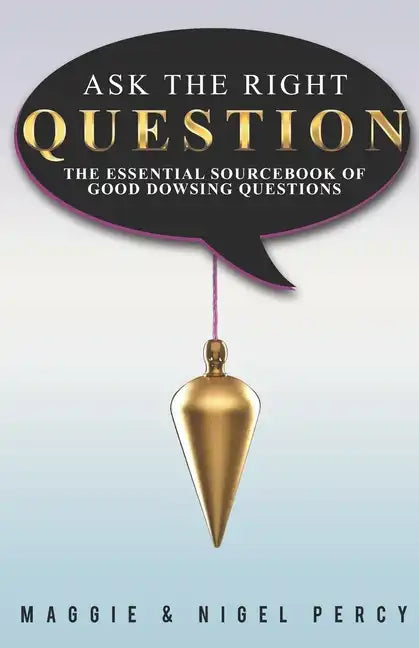 Ask The Right Question: The Essential Sourcebook Of Good Dowsing Questions - Paperback