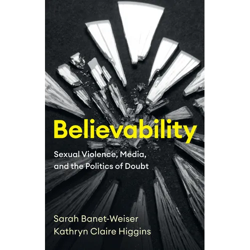 Believability: Sexual Violence, Media, and the Politics of Doubt - Hardcover